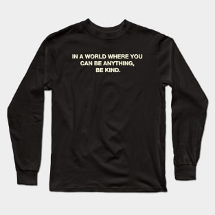 In a world where you can be anything, be kind Long Sleeve T-Shirt